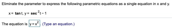 Eliminate the parameter to express the following parametric equations as a single equation in x and y. x = tant, y = sec ?t-1