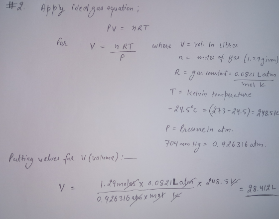 #2. Apply ideal gas equation ; PV = nRT For V = nRT where a volo in litres n = mores of gas (1.29 given) R = gas constant = 0