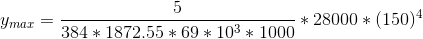 y_{max}=\frac{5}{384*1872.55*69*10^3*1000}*28000*(150)^4
