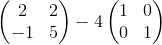 \begin{pmatrix}2&2\\ -1&5\end{pmatrix}-4\begin{pmatrix}1&0\\ 0&1\end{pmatrix}