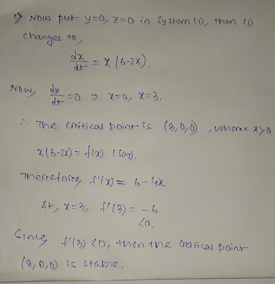 Y Now put y=0, Z=0 in system 11, then CD changes to dx x 16-2x). Now, dx de =0 > x=0, x=3 The Critical point is 13,0,0) wherc