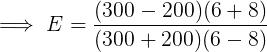 \large \implies E = \frac{(300 -200)(6+8)}{(300+200)(6-8)}