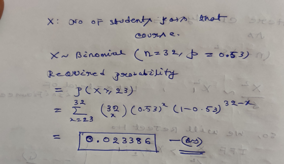X: aro of studenty kors that srest course, a A X~ Binomial (2232, p = 0.53) Required prestability 5 P(x>, 23) z Ź (32) 00:53)