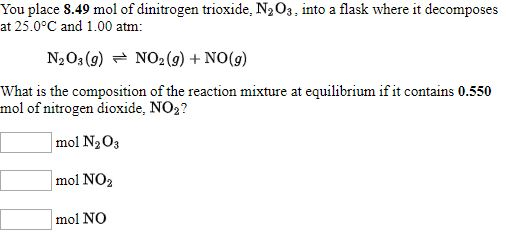 You place S.49 mol of dinitrogen trioxide, N2O3, into a flask where it decomposes at 25.0°C and 1.00 atm N203 (9)NO2(g) NO(g)