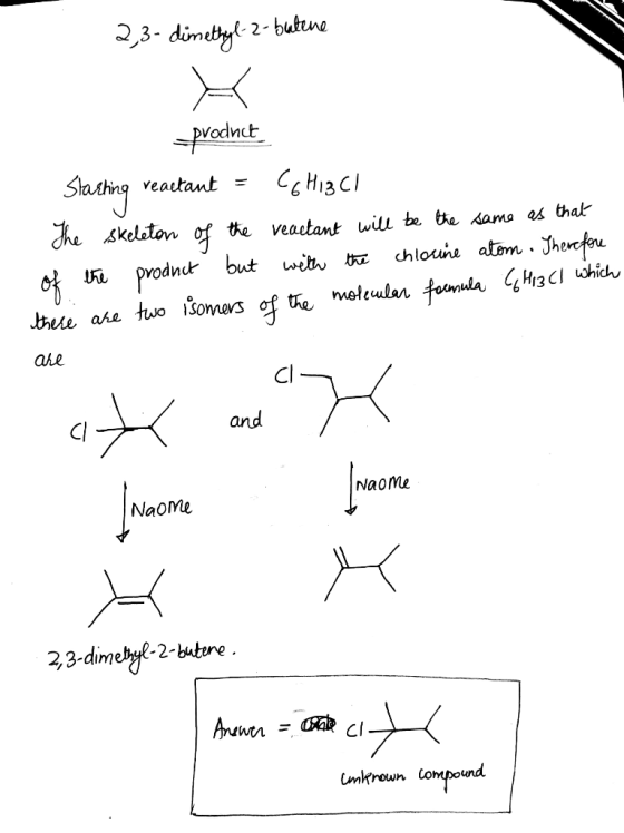 2,3- dimethyl-2-butene E prodnct Stashing reactant - CH3C/ The skeleton of the reactant will be the same as that of the produ
