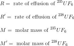 R = rate of effusion of 235 U F6 R = rate of effusion of 238 U FE M = molar mass of 235 U F6 M = molar mass of 238 U F6