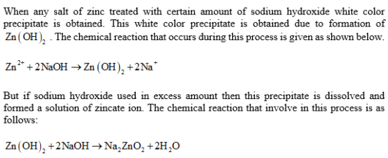When any salt of zinc treated with certain amount of sodium hydroxide white color precipitate is obtained. This white color p
