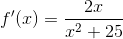 f'(x)=\frac{2x}{x^2+25}
