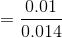 = \frac{0.01}{0.014}