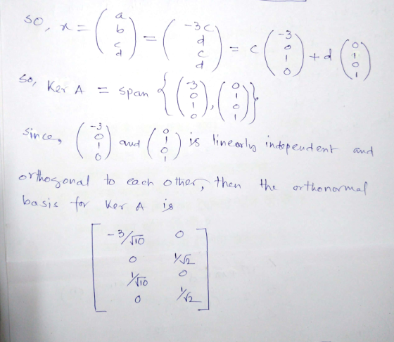 | 50, =-09--09 so, Kai A = span { } So, Ker A = span - since v linearly independent and orthogonal basis for the to each Ker
