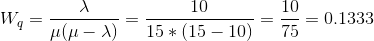 W_q = \frac{\lambda}{\mu(\mu-\lambda)} = \frac{10}{15*(15-10)} = \frac{10}{75} = 0.1333