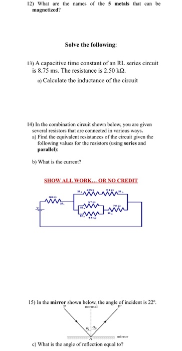 12) What are the names of the 5 metals that can be magnetized? Solve the following: 13) A capacitive time constant of an RL s