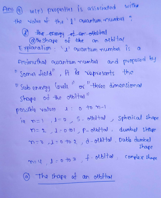 Ans & WIF) properties is associated withe the value of the l quantum number a & the energy of an obital @ the shape of the a