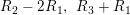 \small R_{2}-2R_{1},\: \: R_{3}+R_{1}