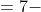 =7-