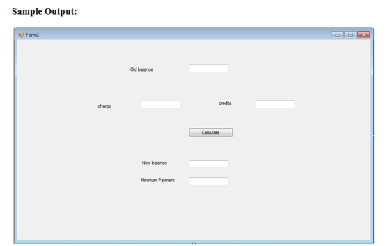 Sample Output: Forml Old balance credits charge Calculate New balance Minimum Payment