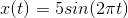 x(t)=5sin(2\pi t)