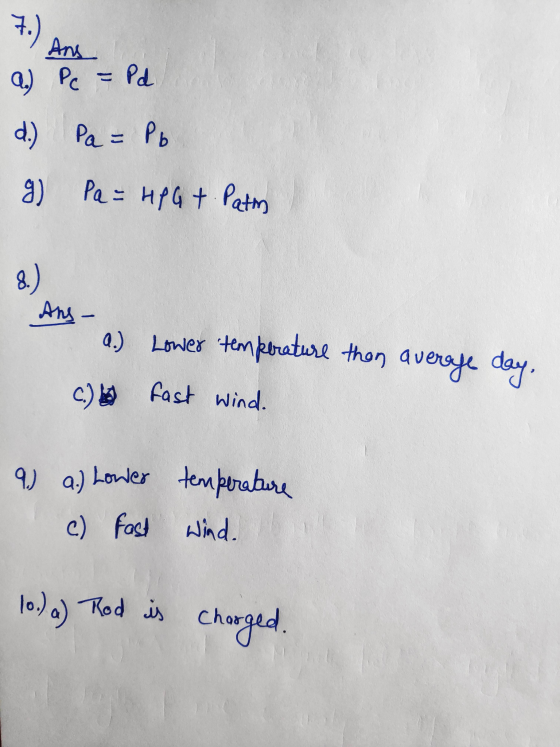 7.) Ans a.) Pc = Pd d.) Pa = Pb 9) Pa = HPG + Patm 8. ) Ans- a.) Lower temperature than average day. C) b fast wind. 9.) a.)