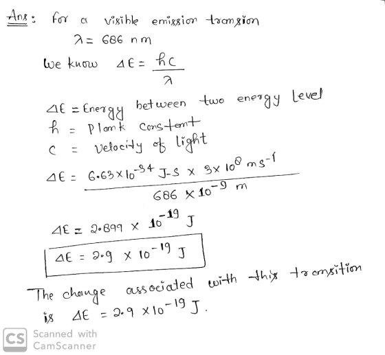 Ans: for a visible emission fromgion 2 = 686 nm We know 4€= hc 4€ = Energy between two energy level h = Plonk constemt c = Ve
