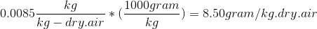 0.0085 \frac{kg}{kg-dry. air}*(\frac{1000gram}{kg})=8.50 gram/kg. dry. air