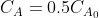 C_A = 0.5 C_{A_0}
