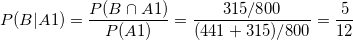 \small P(B| A1)=\frac{P(B\cap A1)}{P(A1)}=\frac{315/800}{(441+315)/800} =\frac{5}{12}