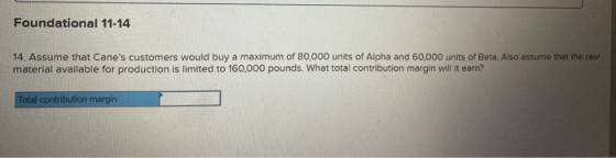 Foundational 11-14 14. Assume that Canes customers would buy a maximum of 80,000 units of Alpha and 60,000 units of Beta. Al