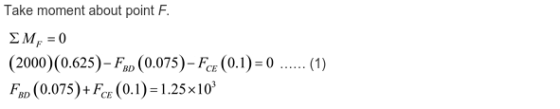 Take moment about point F. EM, = 0 (2000)(0.625) - Fx (0.075) - Fc (0.1) = 0 .... (1) FxD (0.075)+Ft (0.1) = 1.25x103