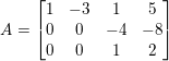 \small A=\begin{bmatrix} 1 & -3 & 1 & 5\\ 0 & 0 & -4 &-8 \\ 0 & 0 & 1 & 2 \end{bmatrix}
