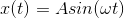 x(t)=Asin(\omega t)