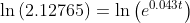 \ln \left(2.12765\right)=\ln \left(e^{0.043t}\right)