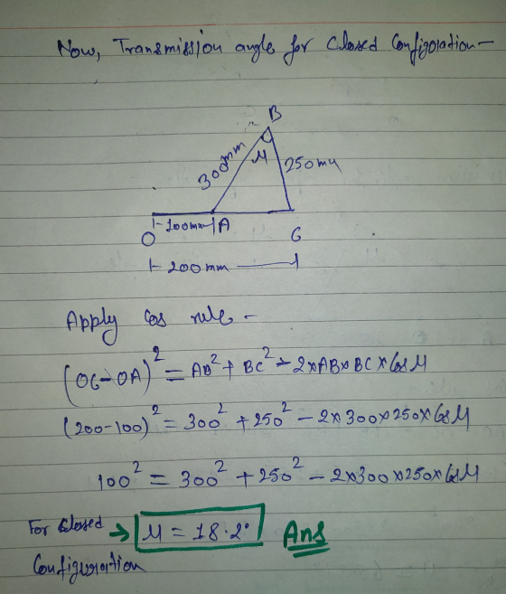 Now, Transmission angle for closed Configuration B 1250my 300mm I loomwA G - 200 mm T Apply cos relea - An² & Be = QXA B x B