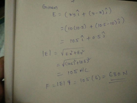 Given E = (nyit (y-2))) = (10 (10.5) + (10.5-10))) = 10s ito.si El= rently = √Clos3+10:53 = 105N/C F=1E19 = 105 (6) = 630N
