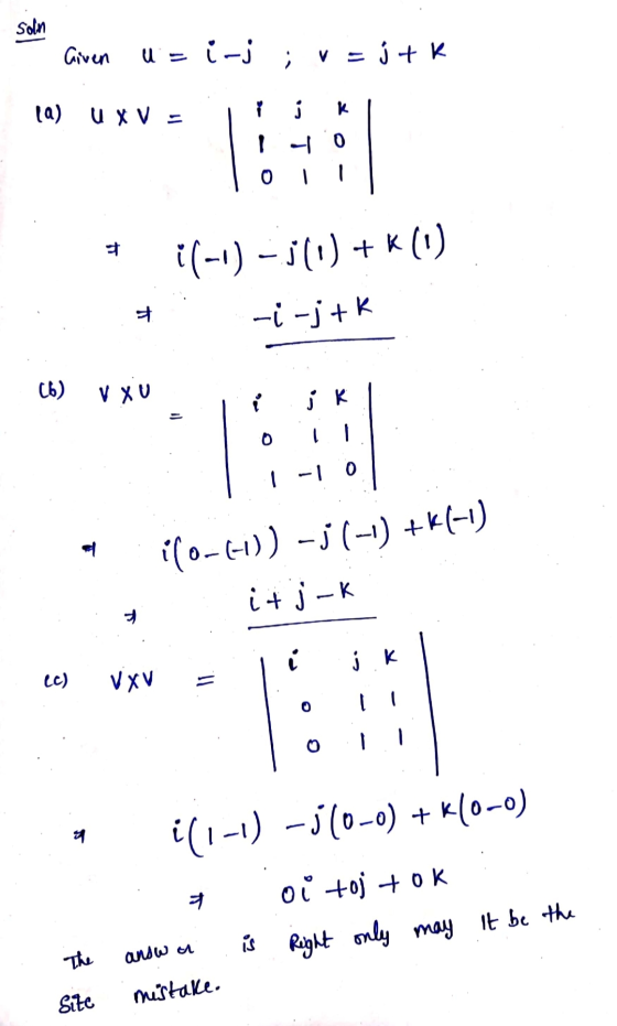Soln Given U= i- i-j ; v=j+k (a) U XV - i k 10 - (-1) - j () + -i-j tk (6) V XV - 1-10 (0-10) -j (-1) +*(-1) it j_k i ec) VXV
