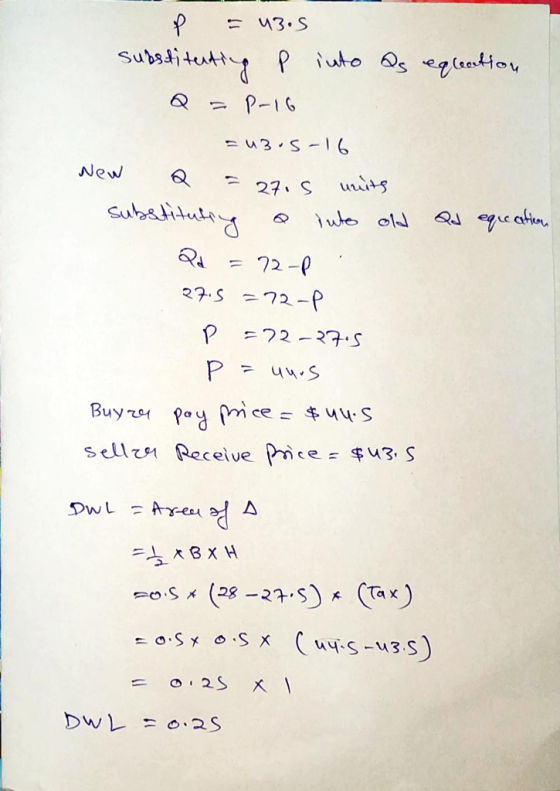 P = 43.5 substituting p into as eqreation Q = P-16 =u3.5-16 New a = 27.5 units substituting o into old Qd equeation Qd = 72-P
