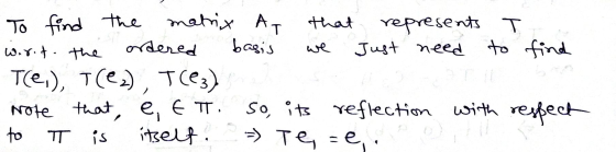 To find the AT we matrix that represents T wor.t the ordered basis Just need to find Tie,), Ten) Trez) Note that, e, E T. so,