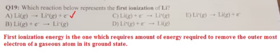 019: Which reaction below represents the first ionization of Li? A) Li(g) → Li.(g) + e- B) Li(g)+ e Li) First ionization ener