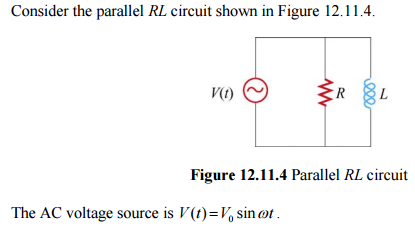 Consider the parallel RL circuit shown in Figure 12.11.4 V(t) R &L Figure 12.11.4 Parallel RL circuit The AC voltage source is V(t)Vo, sin ot