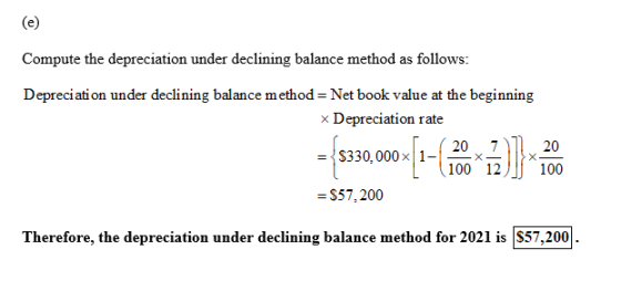 (e) Compute the depreciation under declining balance method as follows: Depreciation under declining balance method = Net boo