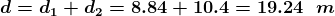 \boldsymbol{d=d_{1}+d_{2}=8.84+10.4=19.24\;\;m}