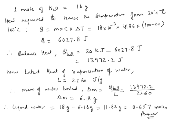 I mole of H₂O = 18g Heat required to raise the temperature from 20°c to loci Q = mx CX AT = 18x163x 4186 x (100-20) 8 = 6027.
