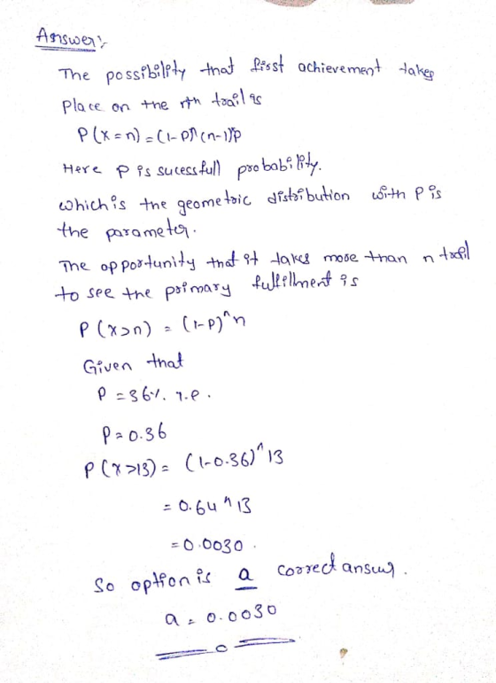 Answers The possibility that first achievement takes Place on the rth trail as P(x=n) = (1-PM (1-1) Here p is sucessfull prob