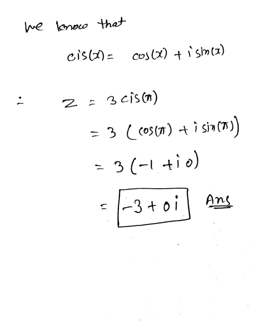 we lenow that cis(x) = cos(x) +isin (2) i 2 - 3 cisco) = 3 (cosca) + i sin(a)) = 3(-1. tio) - F-3+0j. Ans