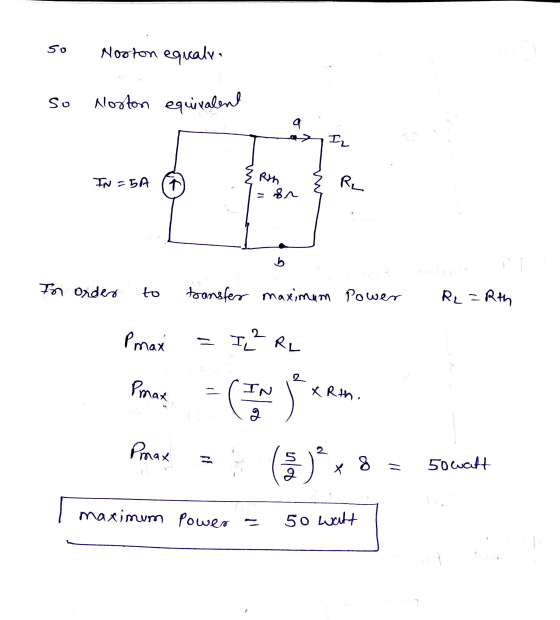 so Nooton equaly. so Norton equivalent a IL IN=5A Rih R2 8л In order to transfer maximum Power R₂ =Rth Pmax I 2 RL Pmax I zi