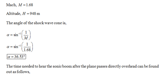 Mach, M-1.68 Altitude, H 948 m The angle of the shock wave cone is, 1.68 α-36.53° The time needed to hear the sonic boom afte