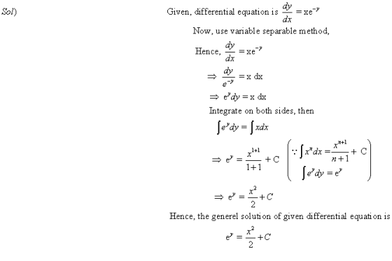 Sol) Given, differential equation is Now, use variable separable method, Hence, =xe dy =x dx e dy = x dx Integrate on both si