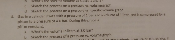 b. Whats the specific volume at states Tand 2 Sketch the process on a pressure vs. volume graph. Sketch the process on a pre