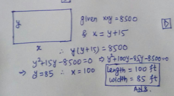 8lven xsy = 8500 - Y1y+I5) =8500 y?715Y-8500=0 7100y-s5Y-8500-0 %3D Length = 100 ft wicth = 85 ft ANS > =85 X= 100 %3D