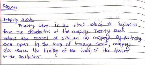 - Answer Treasury Stock Trequery Stoch is the stock which is buy bached I from the shareholders of the company Treasury stock