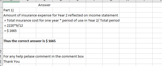 Answer Part 1) Amount of insurance expense for Year 2 reflected on income statement = Total insurance cost for one year * per